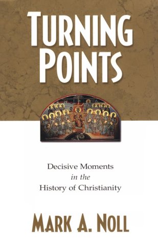 Turning Points: Decisive Moments In The History Of Christianity