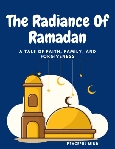 The Radiance Of Ramadan: A Tale Of Faith, Family, And Forgiveness