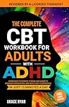 The Complete CBT Workbook for Adults with ADHD: Exercises to Reduce Stress and Anxiety, Manage Depression, and Build Self-Confidence in Just 15 Minutes a Day