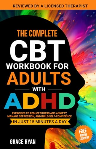 The Complete CBT Workbook for Adults with ADHD: Exercises to Reduce Stress and Anxiety, Manage...