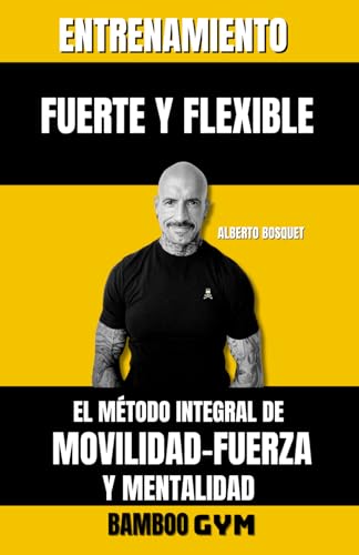 ENTRENAMIENTO FUERTE Y FLEXIBLE: EL MÉDOTO INTEGRAL DE FUERZA-MOVILIDAD Y MENTALIDAD