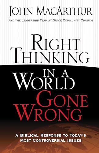 Right Thinking in a World Gone Wrong: A Biblical Response to Today's Most Controversial Issues