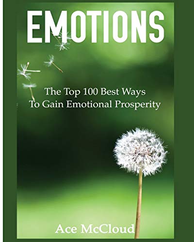 Emotions: The Top 100 Best Ways To Gain Emotional Prosperity