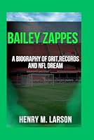 BAILEY ZAPPES: A BIOGRAPHY GRIT,RECORDS,AND NFL DREAM B0F6CZ16T6 Book Cover