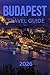 BUDAPEST TRAVEL GUIDE 2026: Your Complete Travel Companion to Hungary’s Pearl of the Danube – Affordable Adventures, Hidden Gems, Cheap Stays & Local Eats for Every Traveler. (English Edition)