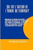  QUI EST L\'AUTEUR DE L\'HOMME DU TERMINAL?: MEHRAN KARIMI NASSERI : LE RÉFUGIÉ IRANIEN ET COMMENT EST MORT L\'HOMME LE PLUS SEUL DU MONDE VIVANT À L\'AÉROPORT DE PARIS