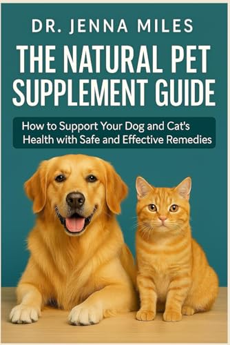 The Natural Pet Supplement Guide: How to Support Your Dog and Cat’s Health with Safe and Effective Remedies.