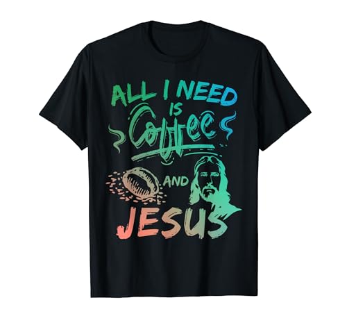 Christian Coffee Lover All I Need Is Coffee And Jesus T-Shirt