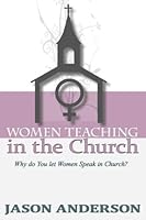 Women Teaching in the Church: Why do You let Women Speak in Church 1978221088 Book Cover