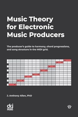 Music Theory for Electronic Music Producers: The producer's guide to harmony, chord progressions, and song structure in the MIDI grid.