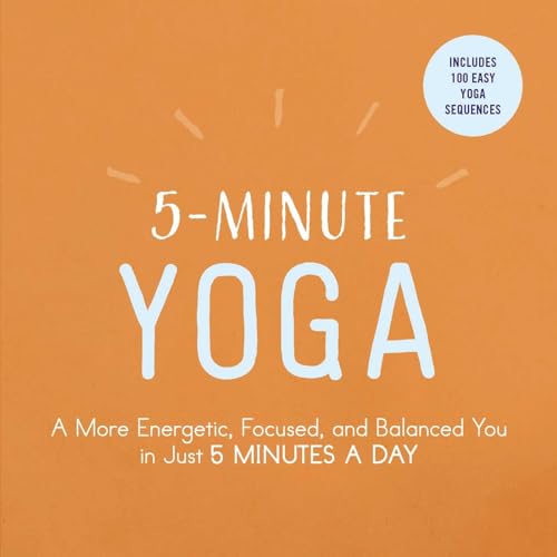 5-Minute Yoga: A More Energetic, Focused, And Balanced You In Just 5 Minutes A Day