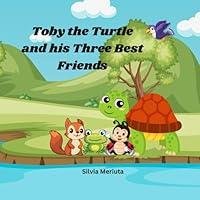 Toby The Turtle and His Three Best Friends: Two stories about a turtle and his friends on adventure B0F5RMBP2K Book Cover
