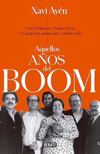 Aquellos años del boom: García Márquez, Vargas Llosa y el grupo de amigos que lo cambiaron todo