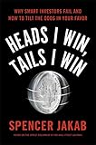  Heads I Win, Tails I Win: Why Smart Investors Fail and How to Tilt the Odds in Your Favor