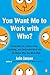 You Want Me to Work with Who?: Eleven Keys to a Stress-Free, Satisfying, and Successful Work Life . . . No Matter Who You Work With