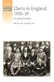  Darts in England, 1900-39: A social history (Studies in Popular Culture)