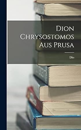 Dion Chrysostomos Aus Prusa Dio Amazon.de Bücher
