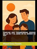 FAMILIAS QUE TRANSFORMAN: EDUCAR EN LA FE Y EL AMOR EN EL MUNDO DE HOY (Spanish Edition) B0F5MNYNFM Book Cover