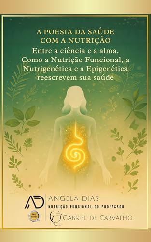 A POESIA DA SAÚDE COM A NUTRIÇÃO: Entre a ciência e a alma. Como a Nutrição Funcional, a Nutrigenética e a Epigenética reescrevem a sua saúde.