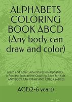 ALPHABETS COLORING BOOK ABCD (Any body can draw and color): Learn and Color: Adventures on Alphabets - A Fun and Interactive Coloring Book for Kids . ANY BODY CAN DRAW AND COLOR (ABCD) B0F66FW3GV Book Cover
