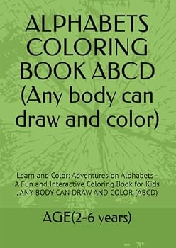ALPHABETS COLORING BOOK ABCD (Any body can draw and color): Learn and Color: Adventures on Alphabets - A Fun and Interactive Coloring Book for Kids . ANY BODY CAN DRAW AND COLOR (ABCD)