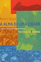 A alma de uma cidade: Reminiscencias & lorotas : lugares, fatos e personagens cariocas 8500007222 Book Cover