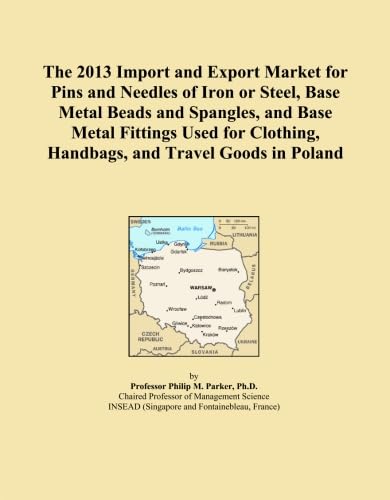 The 2013 Import and Export Market for Pins and Needles of Iron or Steel, Base Metal Beads and Spangles, and Base Metal Fittings Used for Clothing, Handbags, and Travel Goods in Poland      Paperback – February 1, 2013