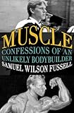 Muscle: Confessions of an Unlikely Bodybuilder