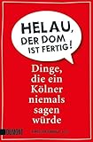  Helau, der Dom ist fertig!: Dinge, die ein Kölner niemals sagen würde (Taschenbücher)