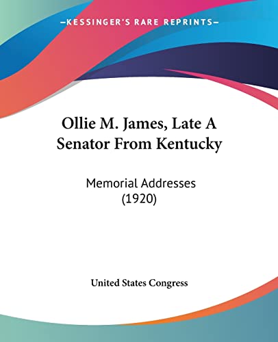 Ollie M. James, Late A Senator From Kentucky: Memorial Addresses (1920)