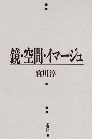 宮川淳『鏡・空間・イマージュ』、水声社、1991年。 鏡・空間・イマージュ』｜感想・レビュー - 読書メーター