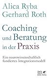 Coaching und Beratung in der Praxis: Ein neurowissenschaftlich fundiertes Integrationsmodell - Alica Ryba, Gerhard Roth