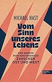 Vom Sinn unseres Lebens: Und andere Missverständnisse zwischen Ost und West (German Edition)