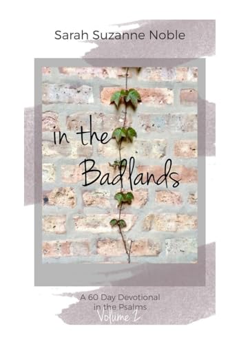In the Badlands: A 60 Day Devotional in the Psalms Volume 2