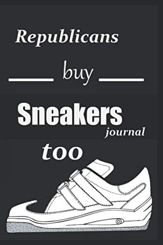 republicans buy sneakers too ,sneakers journal: sneaker notebook for Sneakerhead A Funny Fashion And Beauty Cover Slogan Cool Notebook for a sneaker Collector 6"x9" 120 pages .