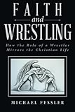 Faith and Wrestling: How the Role of a Wrestler Mirrors the Christian Life