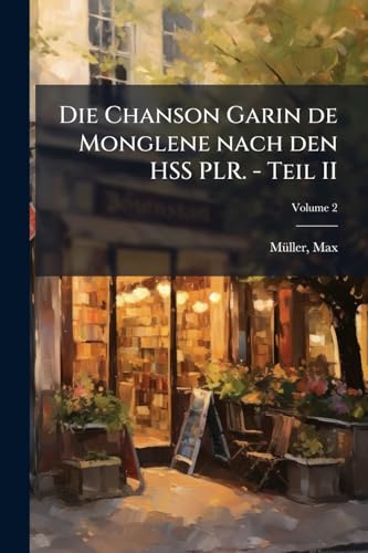 Die Chanson Garin de Monglene nach den HSS PLR. - Teil II; Volume 2 (Old French Edition)