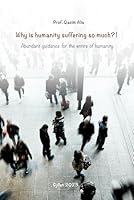 Why is humanity suffering so much?!: Abundant guidance for the entire of humanity. B0CS3BG73S Book Cover