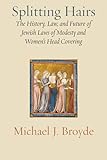 Splitting Hairs: The History, Law, and Future of Jewish Laws of Modesty and Women’s Head Covering