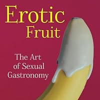 Erotic Fruits: The Art of Sexual Gastronomy: A artistic expression of love B0CM7KJ5FZ Book Cover