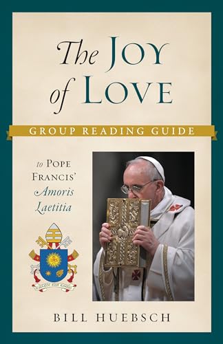 The Joy of Love: A Group Reading Guide to Pope Francis' Amoris Laetitia