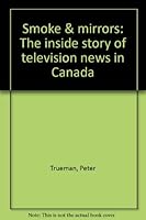 Smoke and mirrors: The inside story of television news in Canada 077108613X Book Cover