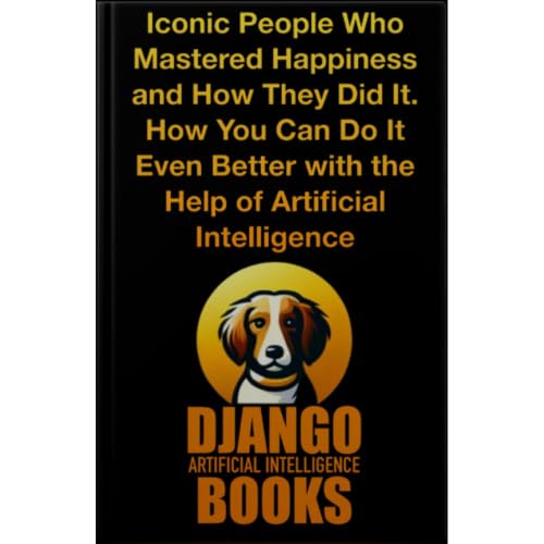 Iconic People Who Mastered Happiness and How They Did It. How You Can Do It Even Better with the Help of Artificial Intellige