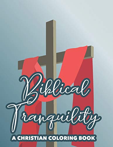 Biblical Tranquility A Christian Coloring Book: Bible Verse Coloring Book With Floral Designs To Color, Stress Relief Coloring Pages With Faith-Building Quotes