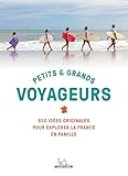  Petits & grands voyageurs: 650 idées originales pour explorer la France en famille
