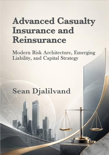 Advanced Casualty Insurance and Reinsurance: Modern Risk Architecture, Emerging Liability, and Capital Strategy