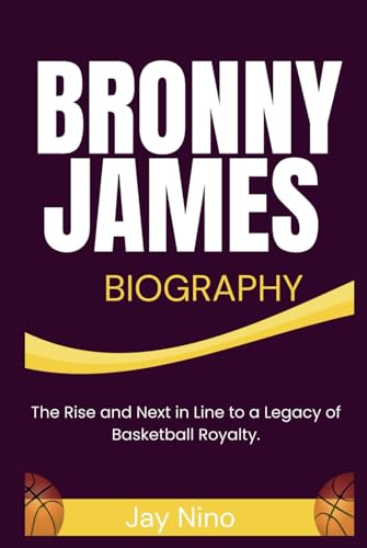 BRONNY JAMES: The Rise and Next in Line to a Legacy of Basketball Royalty.
