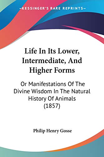 Life In Its Lower, Intermediate, And Higher Forms: Or Manifestations Of The Divine Wisdom In The Natural History Of Animals (1857)