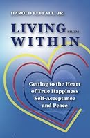 Living from Within: Getting to the Heart of True Happiness, Self Acceptance and Peace 1463557507 Book Cover