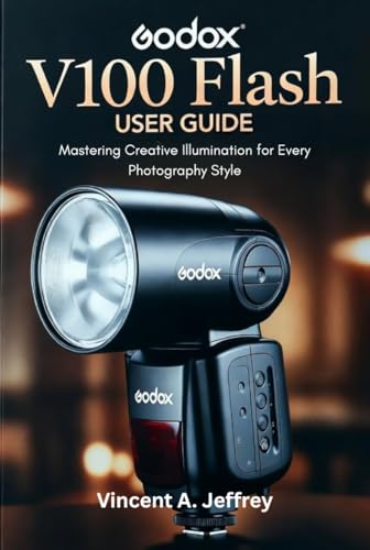 Godox V100 Flash User Guide: Mastering Creative Illumination for Every Photography Style